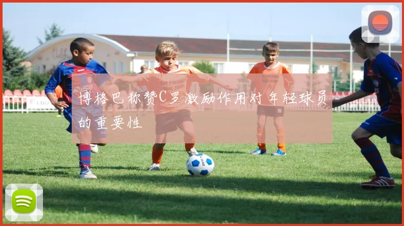 博格巴称赞C罗激励作用对年轻球员的重要性