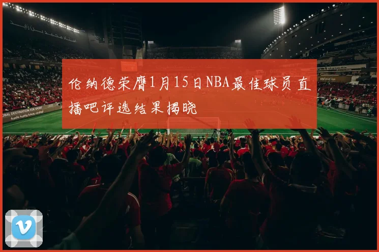 伦纳德荣膺1月15日NBA最佳球员直播吧评选结果揭晓