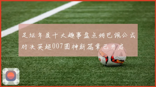 足坛年度十大趣事盘点姆巴佩公式对决英超007圆神新篇章已开启